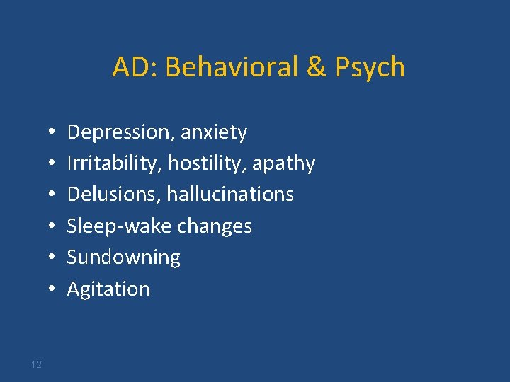 AD: Behavioral & Psych • • • 12 Depression, anxiety Irritability, hostility, apathy Delusions,