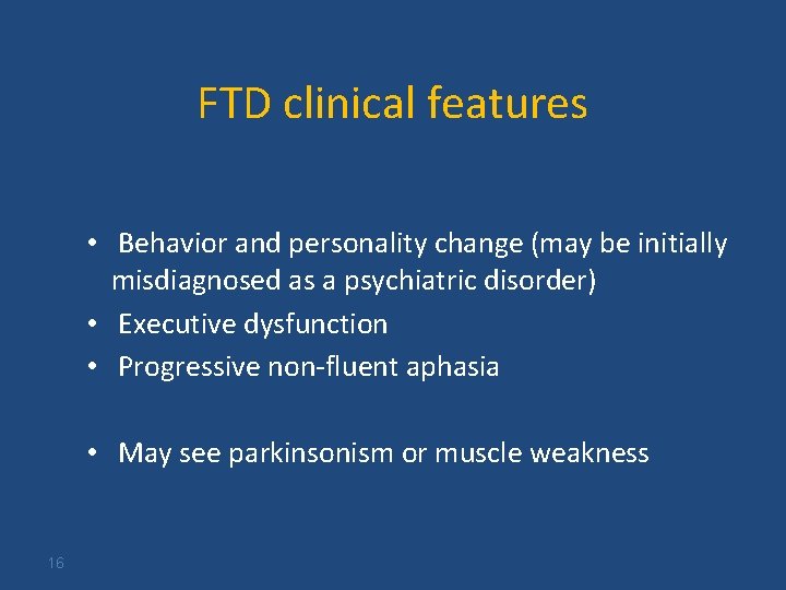 FTD clinical features • Behavior and personality change (may be initially misdiagnosed as a