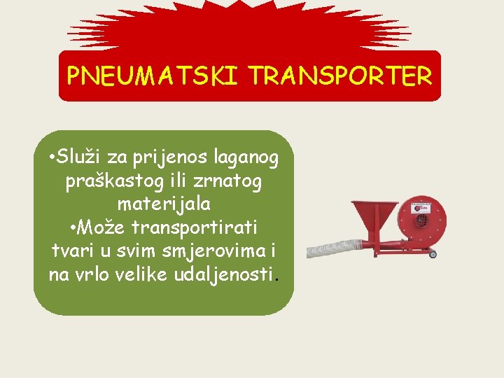 PNEUMATSKI TRANSPORTER • Služi za prijenos laganog praškastog ili zrnatog materijala • Može transportirati