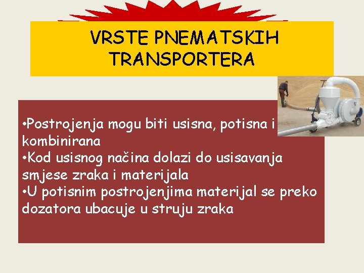 VRSTE PNEMATSKIH TRANSPORTERA • Postrojenja mogu biti usisna, potisna i kombinirana • Kod usisnog