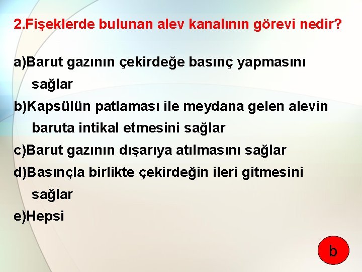 2. Fişeklerde bulunan alev kanalının görevi nedir? a)Barut gazının çekirdeğe basınç yapmasını sağlar b)Kapsülün