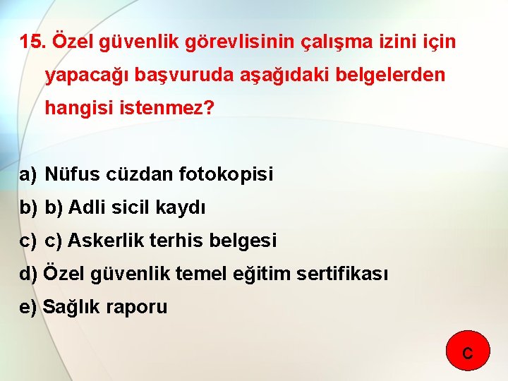 15. Özel güvenlik görevlisinin çalışma izini için yapacağı başvuruda aşağıdaki belgelerden hangisi istenmez? a)