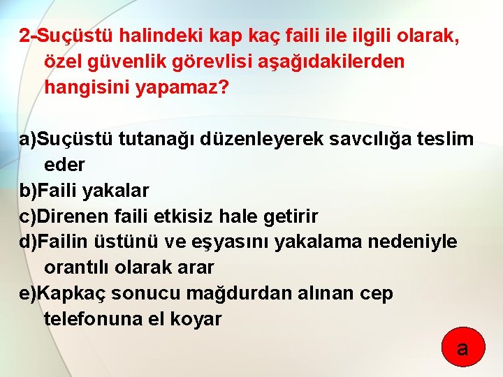 2 -Suçüstü halindeki kap kaç faili ile ilgili olarak, özel güvenlik görevlisi aşağıdakilerden hangisini