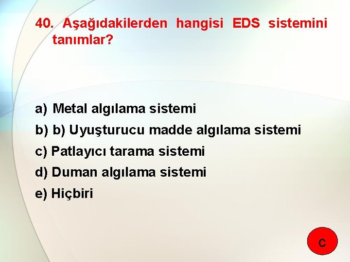 40. Aşağıdakilerden hangisi EDS sistemini tanımlar? a) Metal algılama sistemi b) b) Uyuşturucu madde