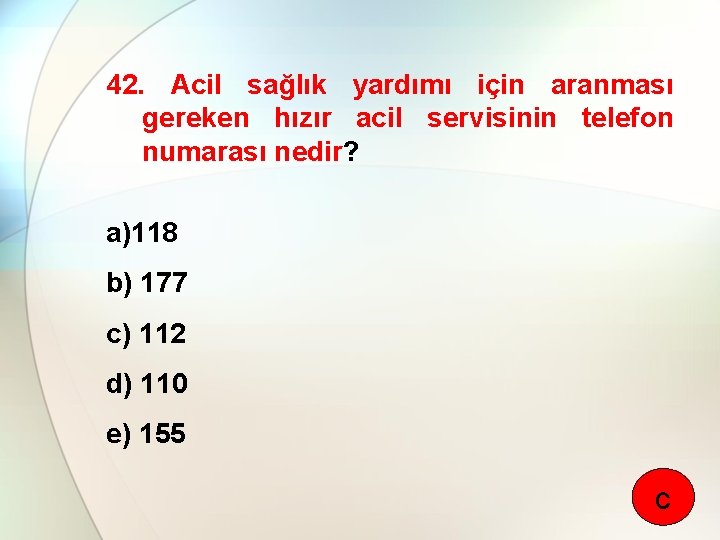 42. Acil sağlık yardımı için aranması gereken hızır acil servisinin telefon numarası nedir? a)118