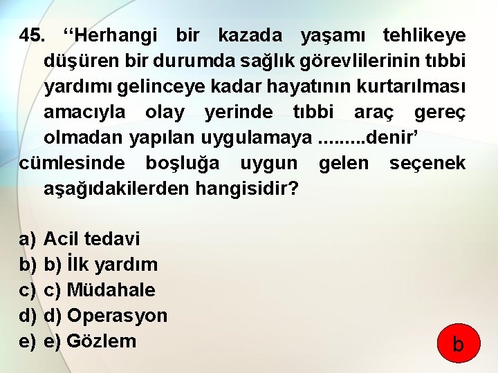 45. ‘‘Herhangi bir kazada yaşamı tehlikeye düşüren bir durumda sağlık görevlilerinin tıbbi yardımı gelinceye