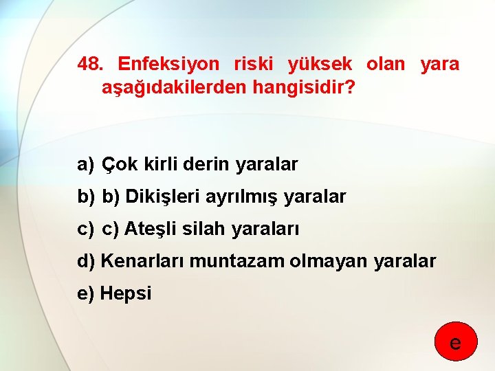 48. Enfeksiyon riski yüksek olan yara aşağıdakilerden hangisidir? a) Çok kirli derin yaralar b)