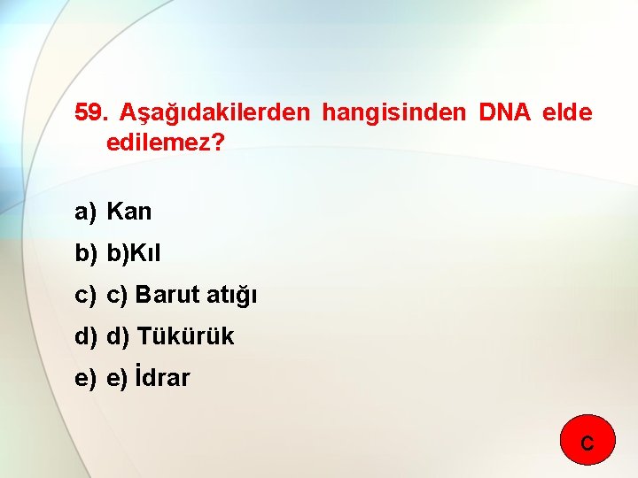 59. Aşağıdakilerden hangisinden DNA elde edilemez? a) Kan b) b)Kıl c) c) Barut atığı