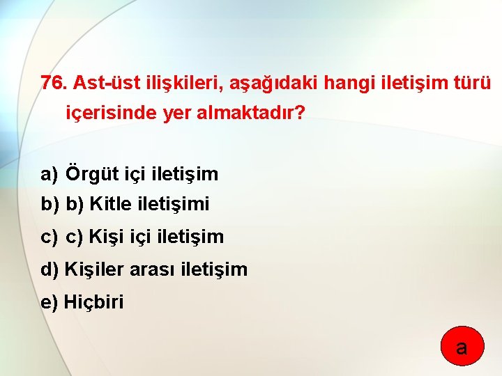 76. Ast-üst ilişkileri, aşağıdaki hangi iletişim türü içerisinde yer almaktadır? a) Örgüt içi iletişim