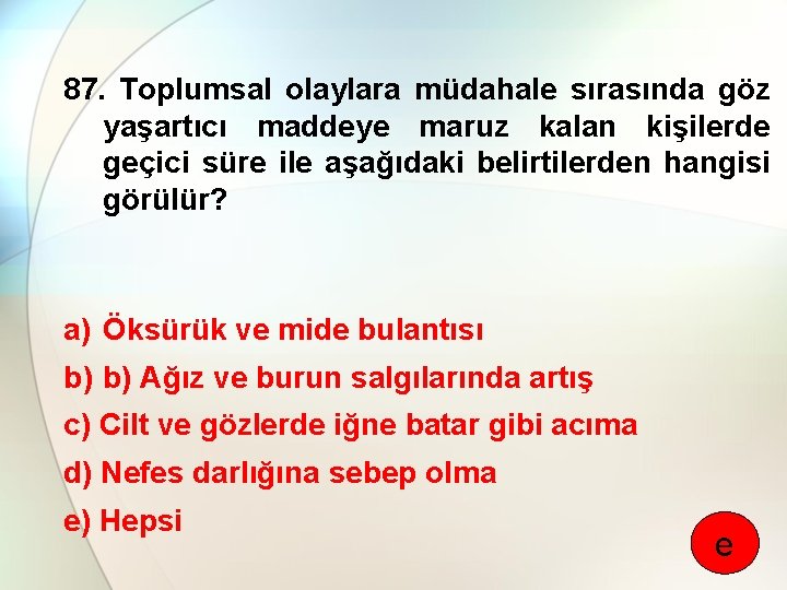 87. Toplumsal olaylara müdahale sırasında göz yaşartıcı maddeye maruz kalan kişilerde geçici süre ile