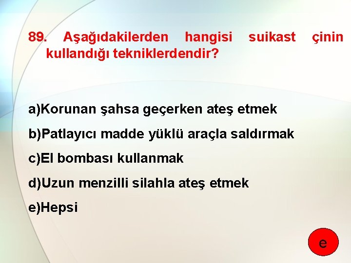 89. Aşağıdakilerden hangisi kullandığı tekniklerdendir? suikast çinin a)Korunan şahsa geçerken ateş etmek b)Patlayıcı madde