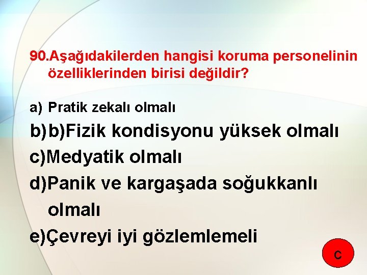 90. Aşağıdakilerden hangisi koruma personelinin özelliklerinden birisi değildir? a) Pratik zekalı olmalı b) b)Fizik