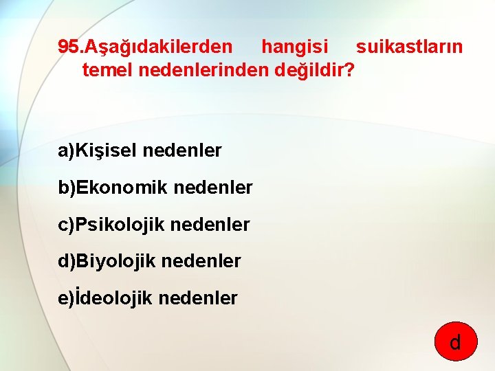 95. Aşağıdakilerden hangisi suikastların temel nedenlerinden değildir? a)Kişisel nedenler b)Ekonomik nedenler c)Psikolojik nedenler d)Biyolojik