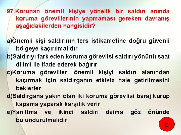 97. Korunan önemli kişiye yönelik bir saldırı anında koruma görevlilerinin yapmaması gereken davranış aşağıdakilerden