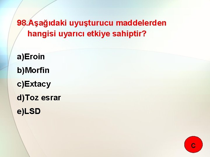 98. Aşağıdaki uyuşturucu maddelerden hangisi uyarıcı etkiye sahiptir? a)Eroin b)Morfin c)Extacy d)Toz esrar e)LSD