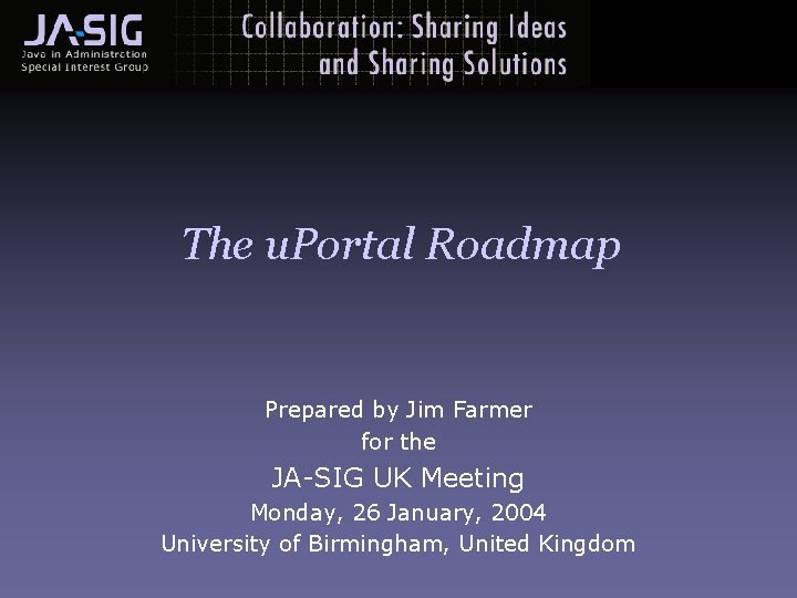 The u. Portal Roadmap Prepared by Jim Farmer for the JA-SIG UK Meeting Monday,