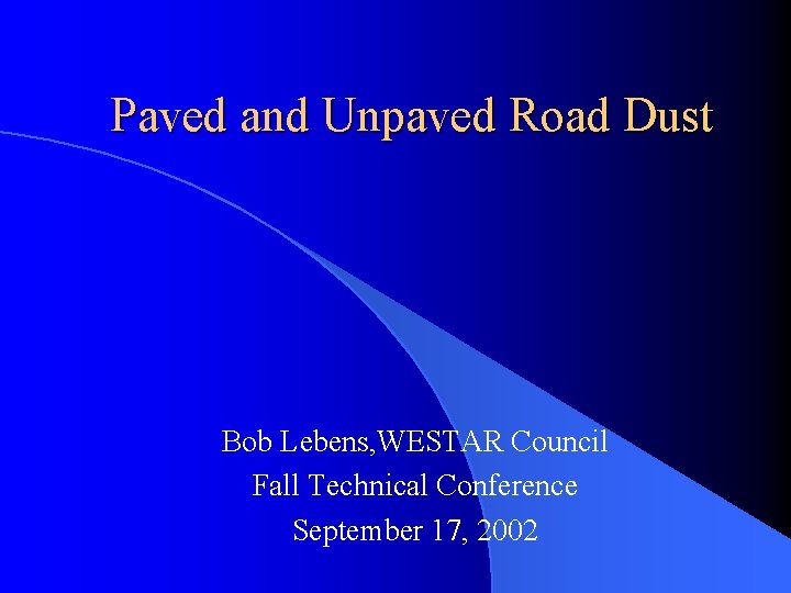 Paved and Unpaved Road Dust Bob Lebens, WESTAR Council Fall Technical Conference September 17,