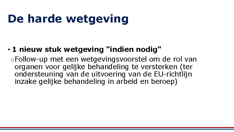 De harde wetgeving • 1 nieuw stuk wetgeving "indien nodig" o Follow-up met een