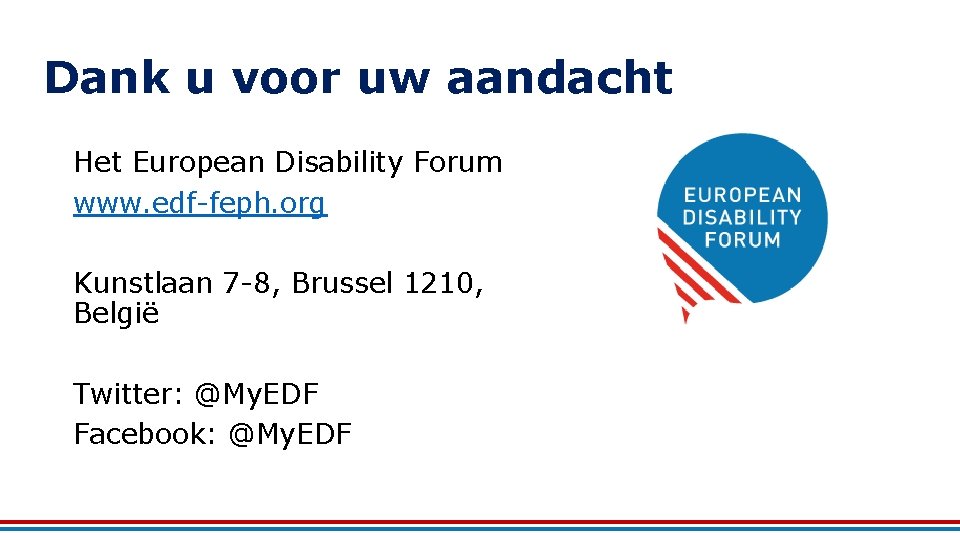 Dank u voor uw aandacht Het European Disability Forum www. edf-feph. org Kunstlaan 7