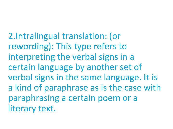 2. Intralingual translation: (or rewording): This type refers to interpreting the verbal signs in