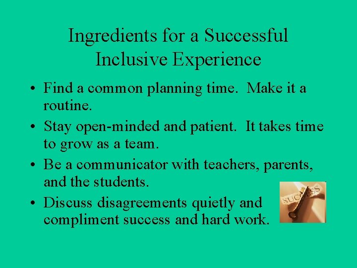 Ingredients for a Successful Inclusive Experience • Find a common planning time. Make it