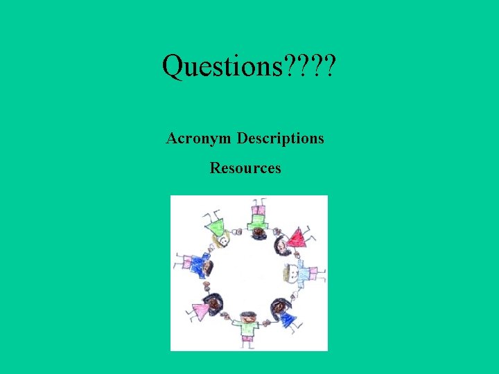 Questions? ? Acronym Descriptions Resources 