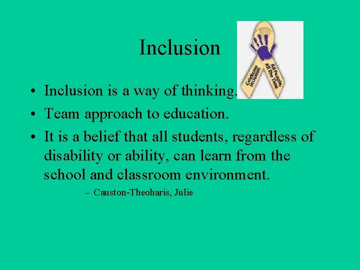 Inclusion • Inclusion is a way of thinking. • Team approach to education. •