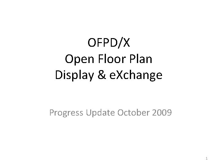 OFPD/X Open Floor Plan Display & e. Xchange Progress Update October 2009 1 