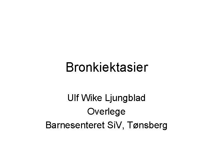 Bronkiektasier Ulf Wike Ljungblad Overlege Barnesenteret Si. V, Tønsberg 