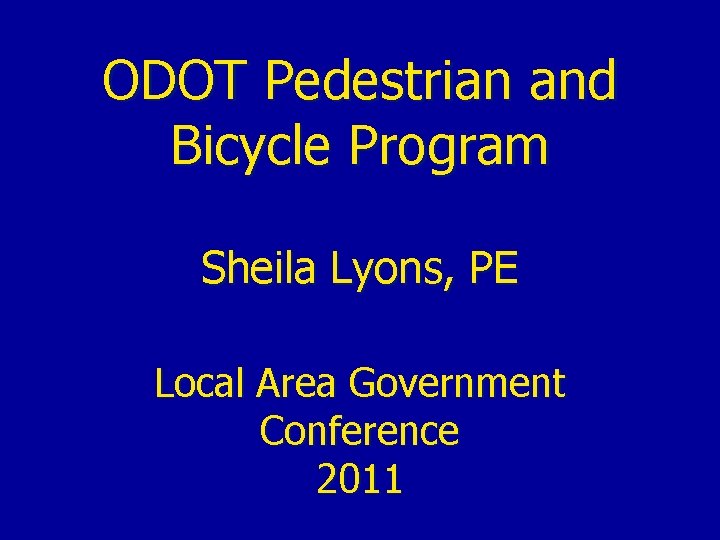 ODOT Pedestrian and Bicycle Program Sheila Lyons, PE Local Area Government Conference 2011 