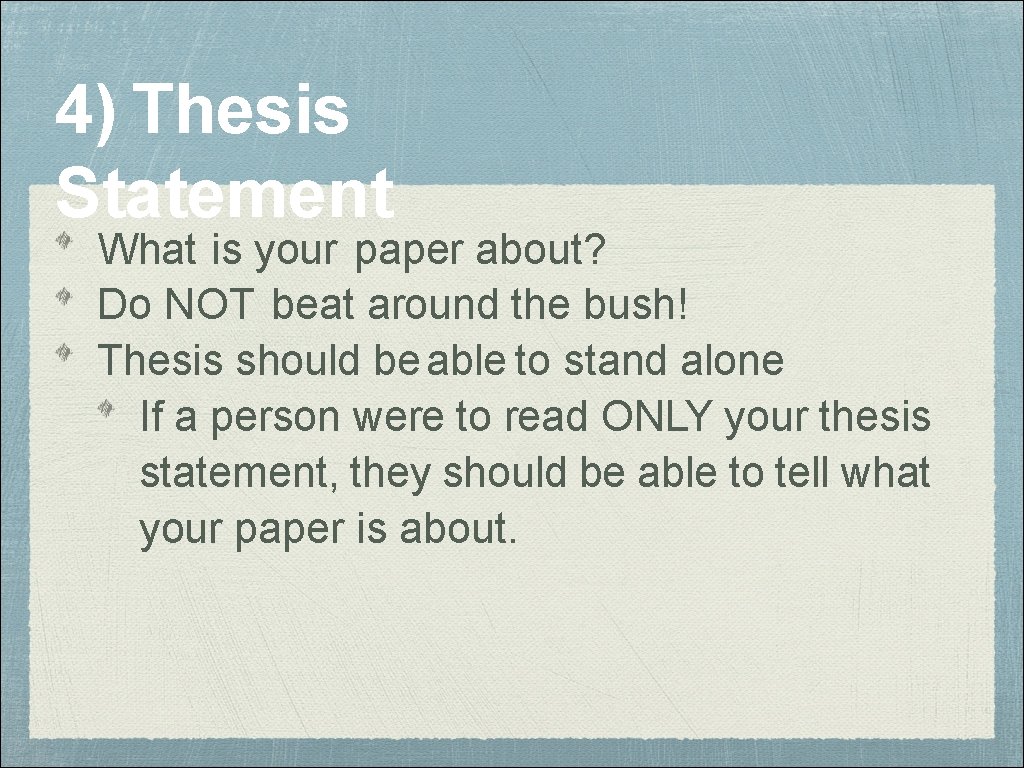 4) Thesis Statement What is your paper about? Do NOT beat around the bush! 4) Thesis Statement What is your paper about? Do NOT beat around the bush!