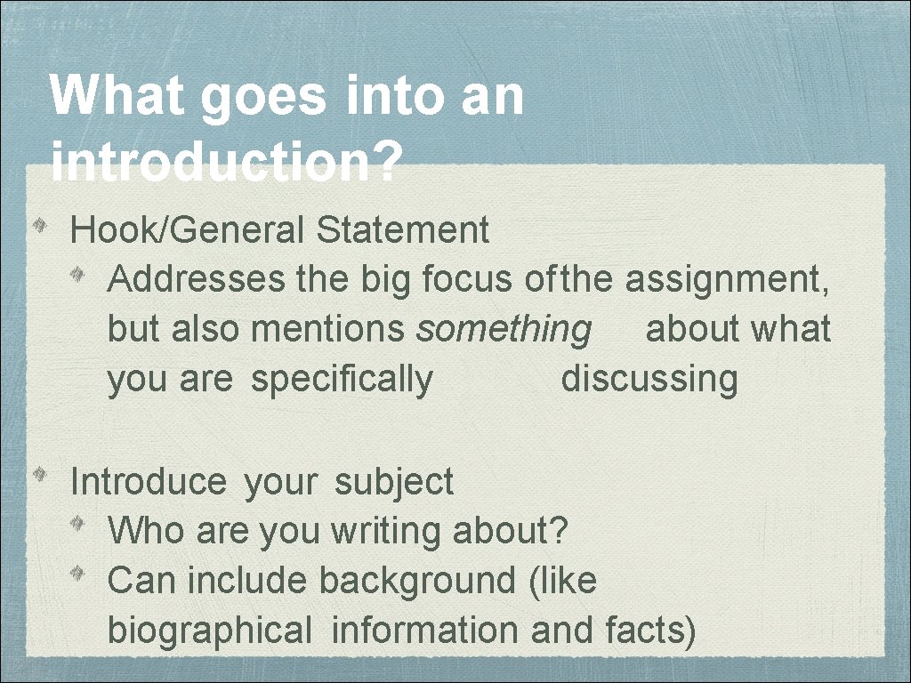 What goes into an introduction? Hook/General Statement Addresses the big focus of the assignment, What goes into an introduction? Hook/General Statement Addresses the big focus of the assignment,