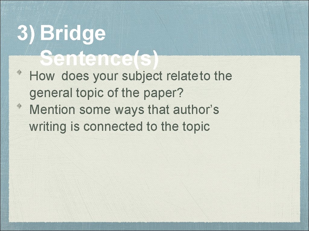 3) Bridge Sentence(s) How does your subject relateto the general topic of the paper? 3) Bridge Sentence(s) How does your subject relateto the general topic of the paper?