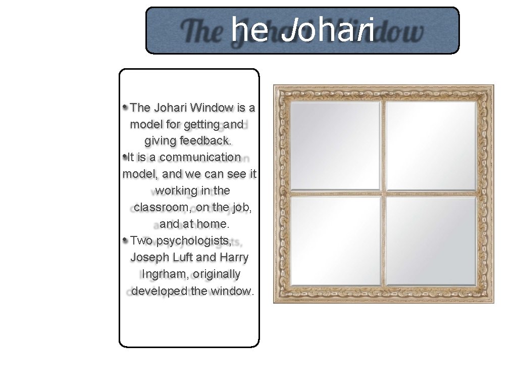 he Johari Window • The Johari Window is a model for getting and giving