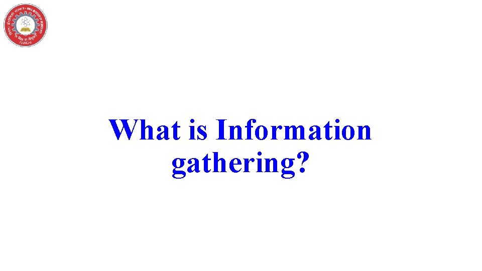 What is Information gathering? 
