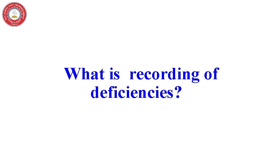 What is recording of deficiencies? 