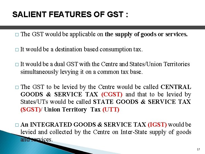 SALIENT FEATURES OF GST : � The GST would be applicable on the supply