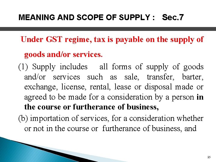 MEANING AND SCOPE OF SUPPLY : Sec. 7 Under GST regime, tax is payable