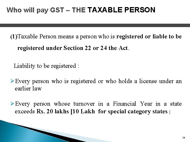 Who will pay GST – THE TAXABLE PERSON (1)Taxable Person means a person who