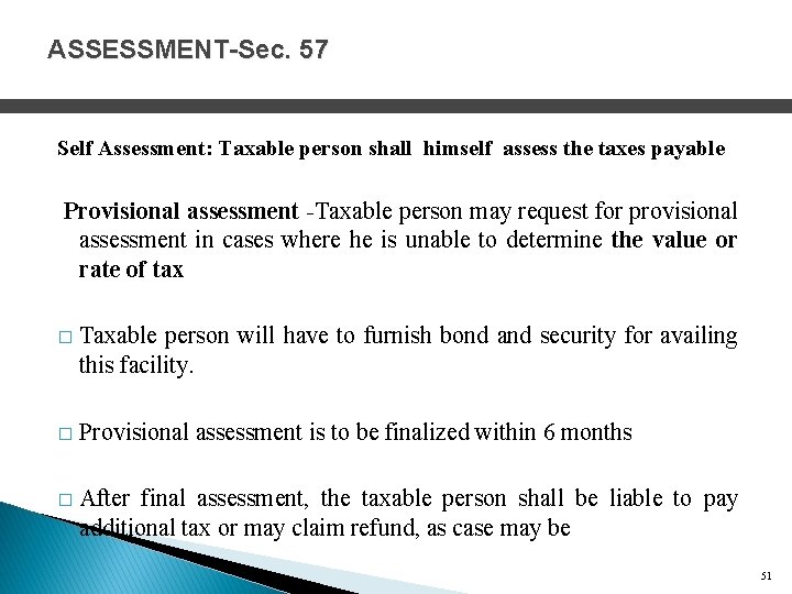 ASSESSMENT-Sec. 57 Self Assessment: Taxable person shall himself assess the taxes payable Provisional assessment