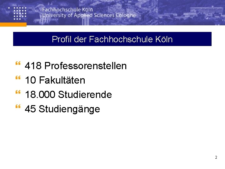 Profil der Fachhochschule Köln } } 418 Professorenstellen 10 Fakultäten 18. 000 Studierende 45