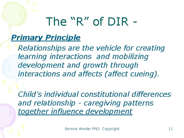 The “R” of DIR Primary Principle • Relationships are the vehicle for creating learning