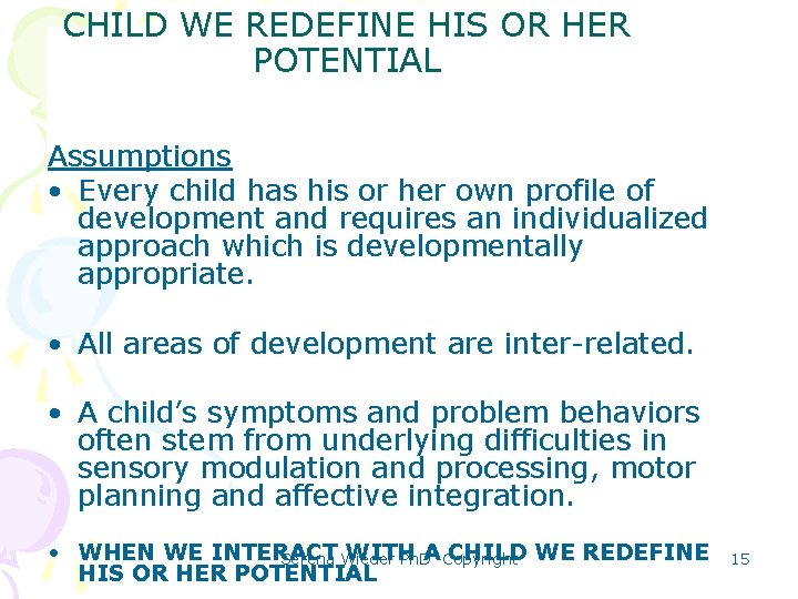 WHEN WE INTERACT WITH A CHILD WE REDEFINE HIS OR HER POTENTIAL Assumptions •