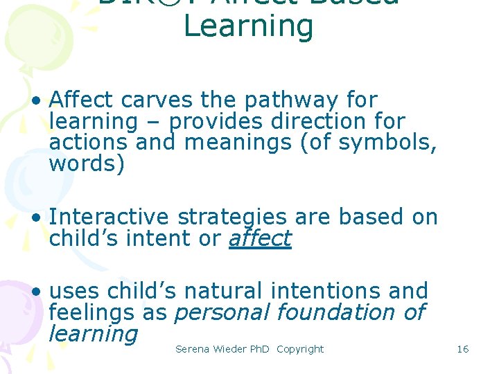 DIR®: Affect Based Learning • Affect carves the pathway for learning – provides direction
