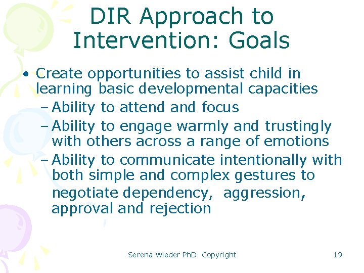 DIR Approach to Intervention: Goals • Create opportunities to assist child in learning basic