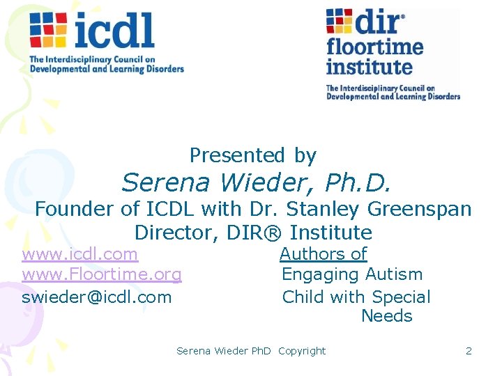 Presented by Serena Wieder, Ph. D. Founder of ICDL with Dr. Stanley Greenspan Director,