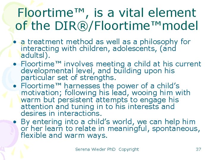 Floortime™, is a vital element of the DIR®/Floortime™model • a treatment method as well