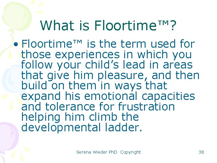 What is Floortime™? • Floortime™ is the term used for those experiences in which