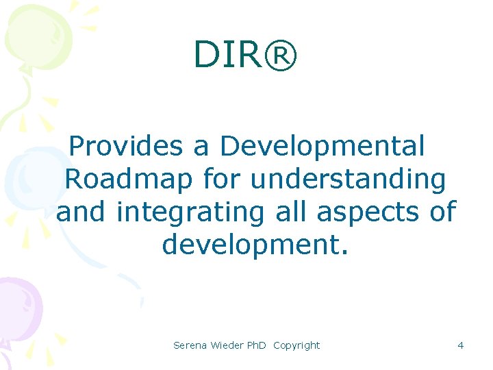 DIR® Provides a Developmental Roadmap for understanding and integrating all aspects of development. Serena