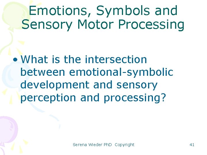 Emotions, Symbols and Sensory Motor Processing • What is the intersection between emotional-symbolic development